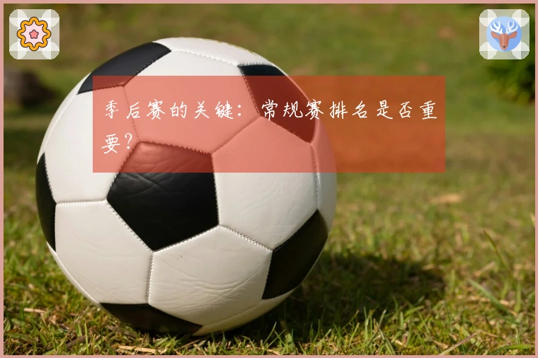 季后赛的关键：常规赛排名是否重要？